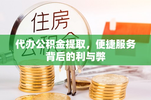 临颍代办公积金提取，便捷服务背后的利与弊