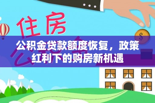 临颍公积金贷款额度恢复，政策红利下的购房新机遇