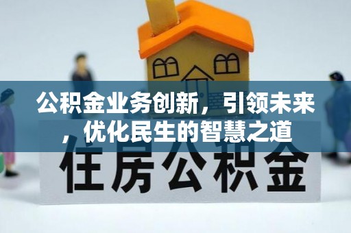 临颍公积金业务创新，引领未来，优化民生的智慧之道