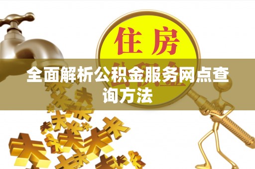 临颍全面解析公积金服务网点查询方法
