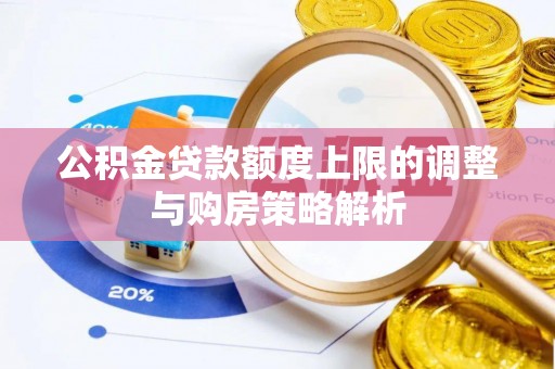 临颍公积金贷款额度上限的调整与购房策略解析