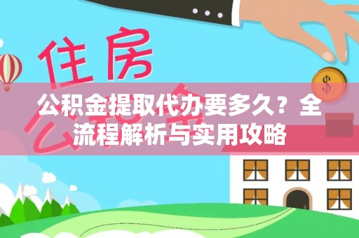 临颍公积金提取代办要多久？全流程解析与实用攻略