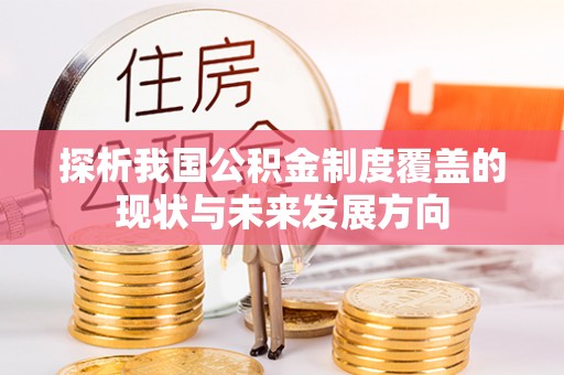 临颍探析我国公积金制度覆盖的现状与未来发展方向