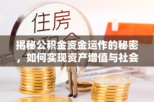 临颍揭秘公积金资金运作的秘密，如何实现资产增值与社会福利双赢？