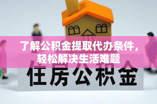 临颍了解公积金提取代办条件，轻松解决生活难题