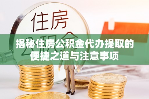 临颍揭秘住房公积金代办提取的便捷之道与注意事项