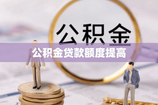 临颍公积金贷款额度提高