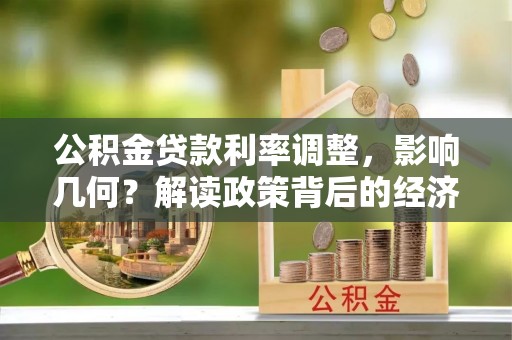 临颍公积金贷款利率调整，影响几何？解读政策背后的经济逻辑