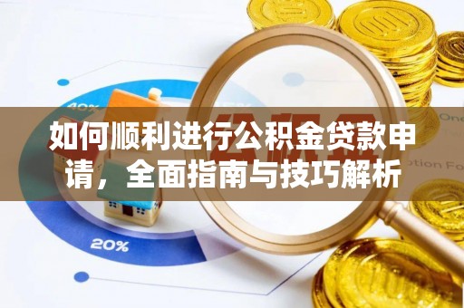 临颍如何顺利进行公积金贷款申请，全面指南与技巧解析