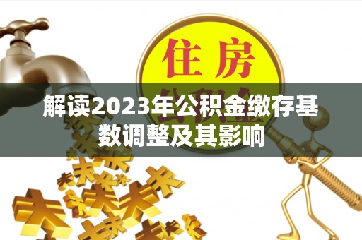 临颍解读2023年公积金缴存基数调整及其影响