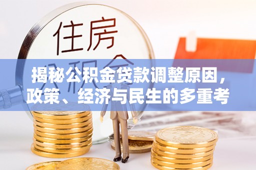 临颍揭秘公积金贷款调整原因，政策、经济与民生的多重考量