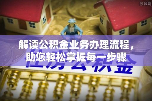 临颍解读公积金业务办理流程，助您轻松掌握每一步骤