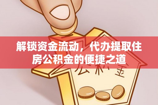 临颍解锁资金流动，代办提取住房公积金的便捷之道