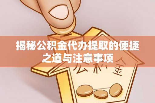 临颍揭秘公积金代办提取的便捷之道与注意事项
