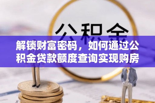 临颍解锁财富密码，如何通过公积金贷款额度查询实现购房梦想