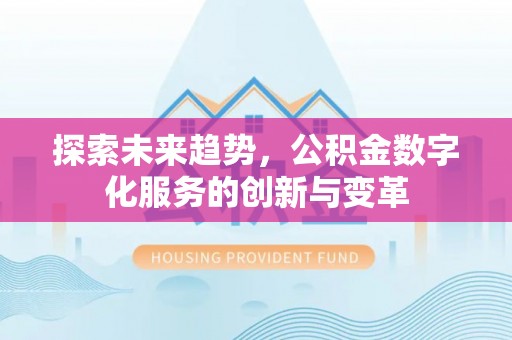 临颍探索未来趋势，公积金数字化服务的创新与变革