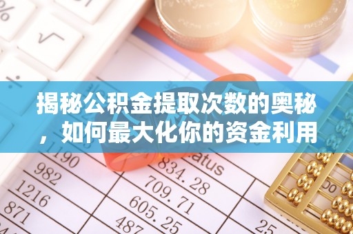 临颍揭秘公积金提取次数的奥秘，如何最大化你的资金利用？