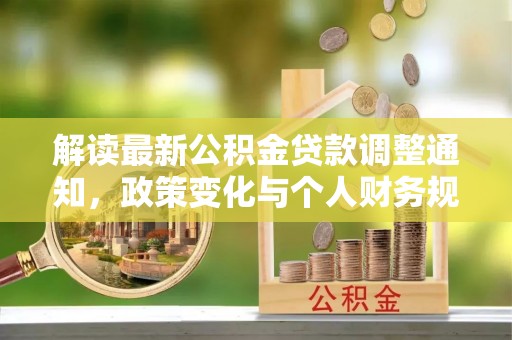 临颍解读最新公积金贷款调整通知，政策变化与个人财务规划