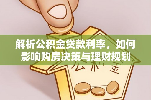 临颍解析公积金贷款利率，如何影响购房决策与理财规划
