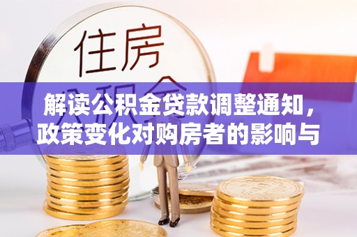 临颍解读公积金贷款调整通知，政策变化对购房者的影响与机遇