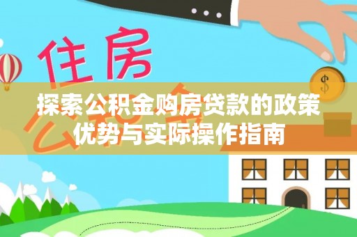 临颍探索公积金购房贷款的政策优势与实际操作指南