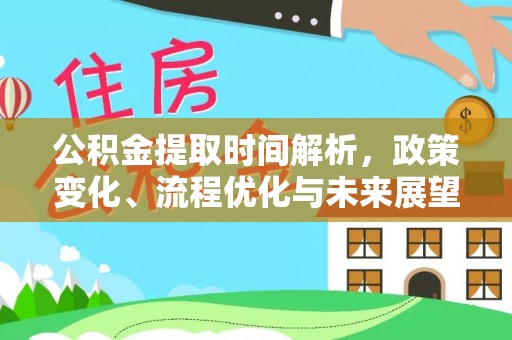 临颍公积金提取时间解析，政策变化、流程优化与未来展望