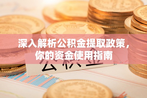 临颍深入解析公积金提取政策，你的资金使用指南