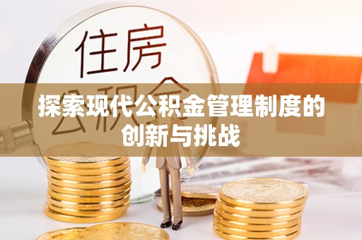 临颍探索现代公积金管理制度的创新与挑战