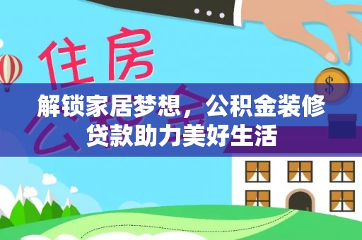 临颍解锁家居梦想，公积金装修贷款助力美好生活
