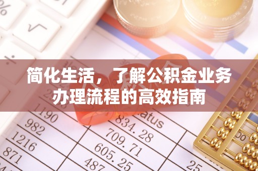 临颍简化生活，了解公积金业务办理流程的高效指南