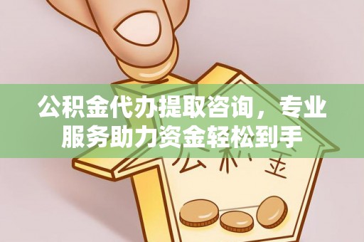 临颍公积金代办提取咨询，专业服务助力资金轻松到手