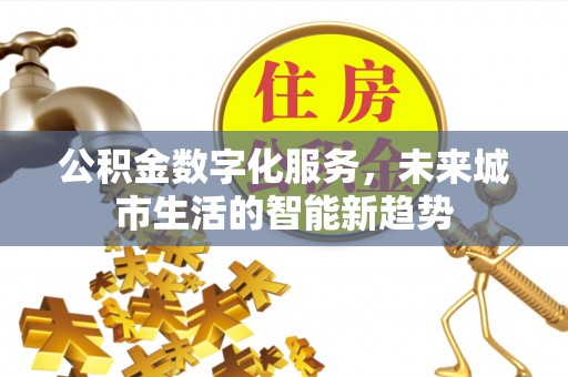 临颍公积金数字化服务，未来城市生活的智能新趋势