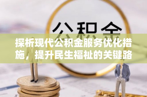 临颍探析现代公积金服务优化措施，提升民生福祉的关键路径