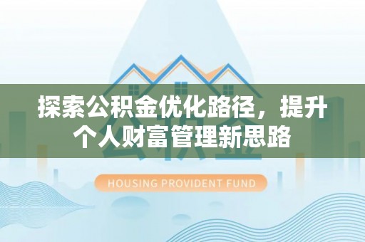 临颍探索公积金优化路径，提升个人财富管理新思路
