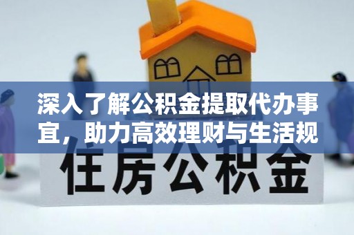 临颍深入了解公积金提取代办事宜，助力高效理财与生活规划