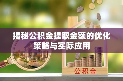 临颍揭秘公积金提取金额的优化策略与实际应用