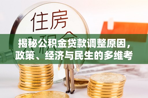 临颍揭秘公积金贷款调整原因，政策、经济与民生的多维考量
