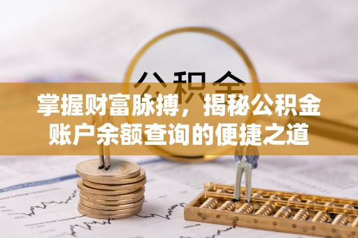 临颍掌握财富脉搏，揭秘公积金账户余额查询的便捷之道