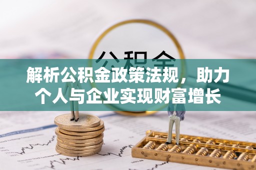 临颍解析公积金政策法规，助力个人与企业实现财富增长