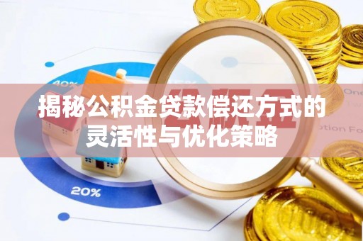 临颍揭秘公积金贷款偿还方式的灵活性与优化策略