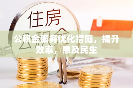 临颍公积金服务优化措施，提升效率，惠及民生