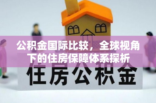 临颍公积金国际比较，全球视角下的住房保障体系探析