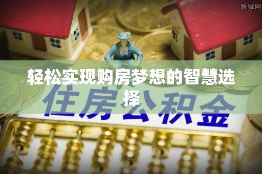 临颍轻松实现购房梦想的智慧选择