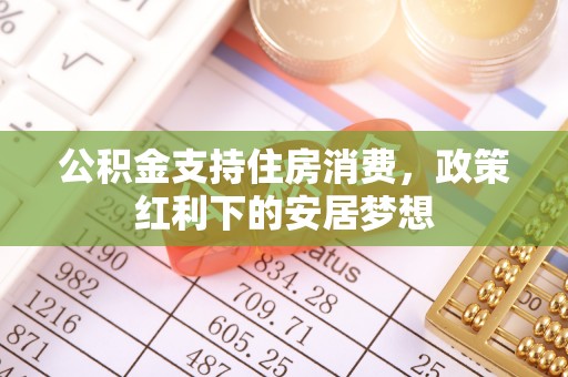 临颍公积金支持住房消费，政策红利下的安居梦想