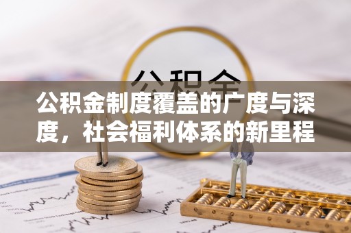 临颍公积金制度覆盖的广度与深度，社会福利体系的新里程碑