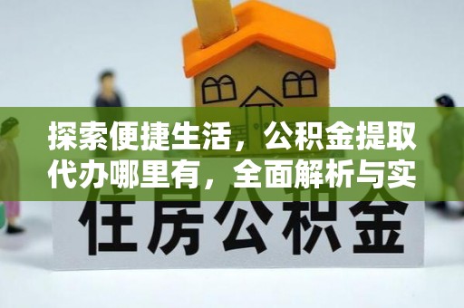 临颍探索便捷生活，公积金提取代办哪里有，全面解析与实用指南