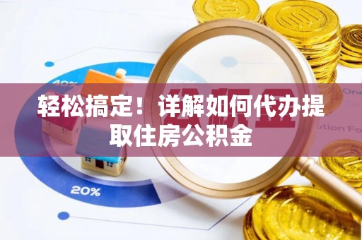 临颍轻松搞定！详解如何代办提取住房公积金