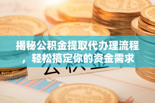 临颍揭秘公积金提取代办理流程，轻松搞定你的资金需求