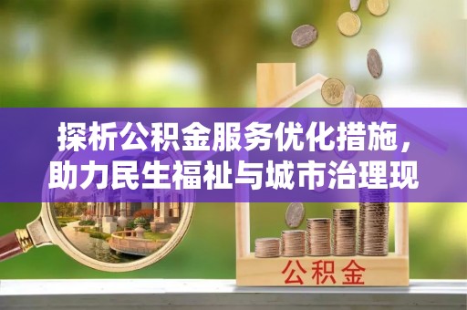 临颍探析公积金服务优化措施，助力民生福祉与城市治理现代化
