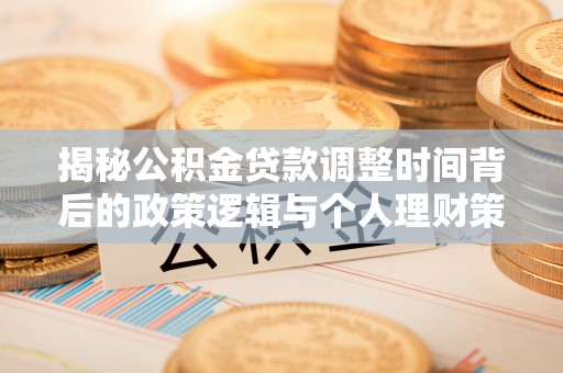 临颍揭秘公积金贷款调整时间背后的政策逻辑与个人理财策略